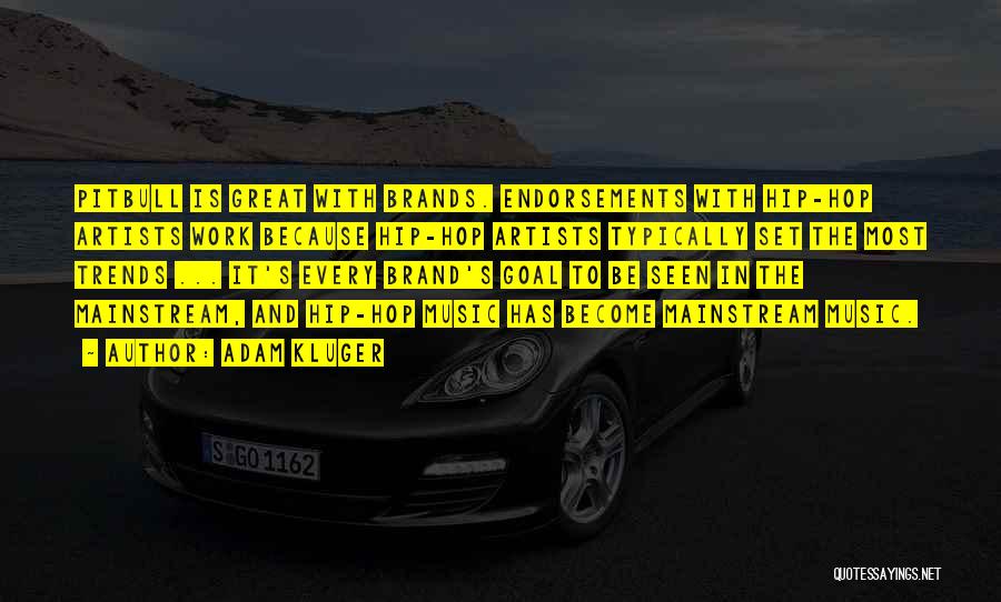 Adam Kluger Quotes: Pitbull Is Great With Brands. Endorsements With Hip-hop Artists Work Because Hip-hop Artists Typically Set The Most Trends ... It's