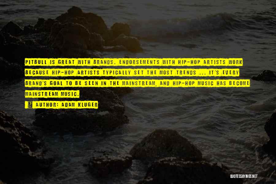 Adam Kluger Quotes: Pitbull Is Great With Brands. Endorsements With Hip-hop Artists Work Because Hip-hop Artists Typically Set The Most Trends ... It's