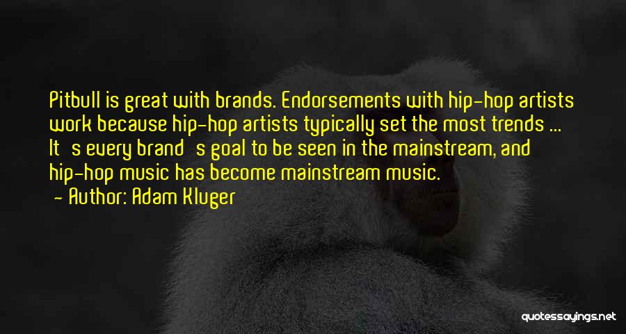 Adam Kluger Quotes: Pitbull Is Great With Brands. Endorsements With Hip-hop Artists Work Because Hip-hop Artists Typically Set The Most Trends ... It's