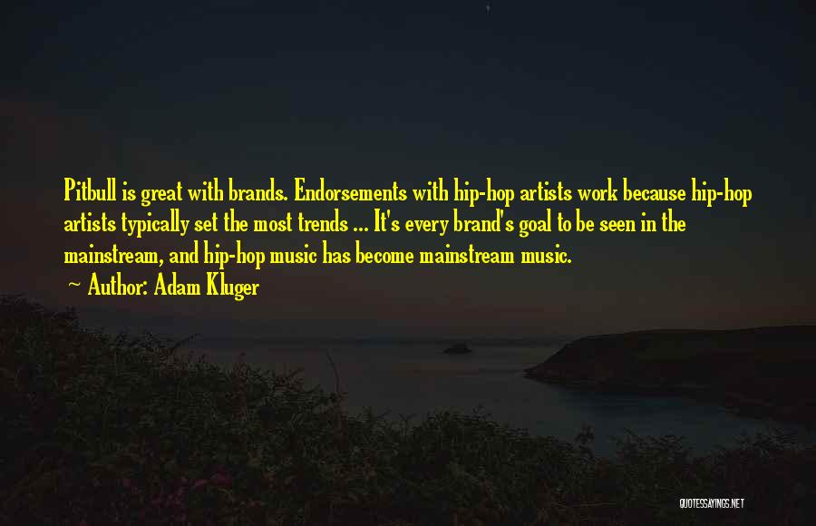 Adam Kluger Quotes: Pitbull Is Great With Brands. Endorsements With Hip-hop Artists Work Because Hip-hop Artists Typically Set The Most Trends ... It's