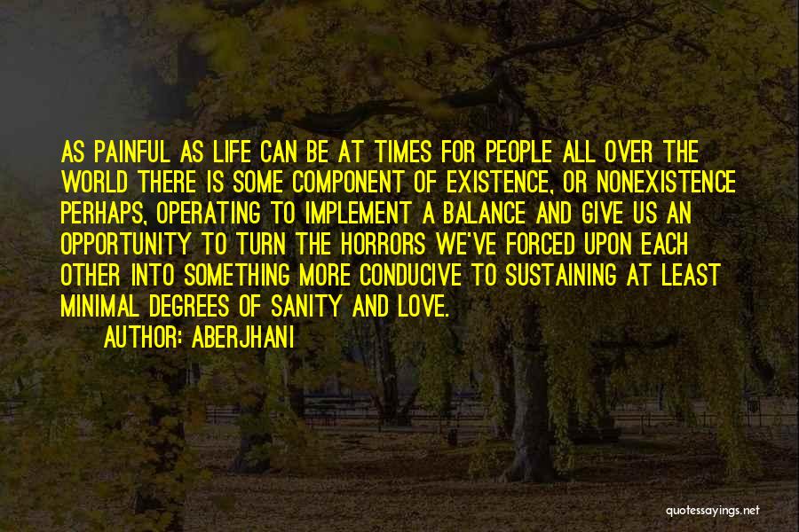 Aberjhani Quotes: As Painful As Life Can Be At Times For People All Over The World There Is Some Component Of Existence,