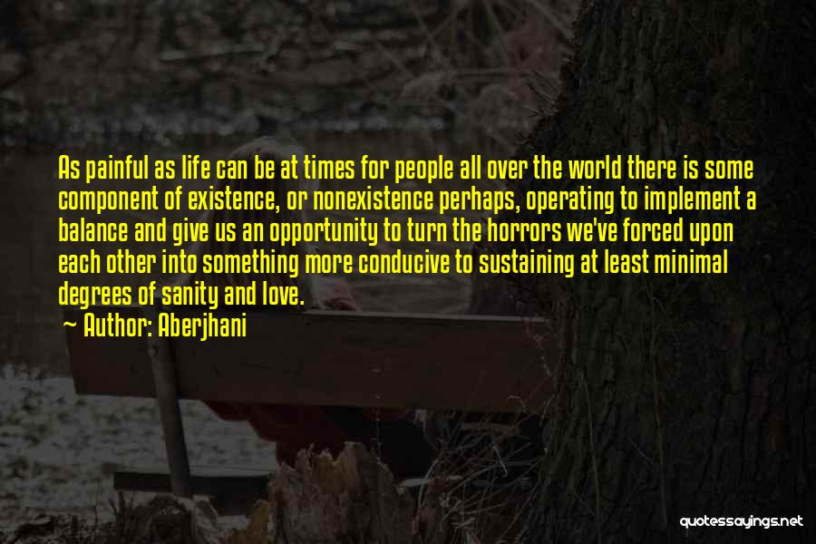 Aberjhani Quotes: As Painful As Life Can Be At Times For People All Over The World There Is Some Component Of Existence,