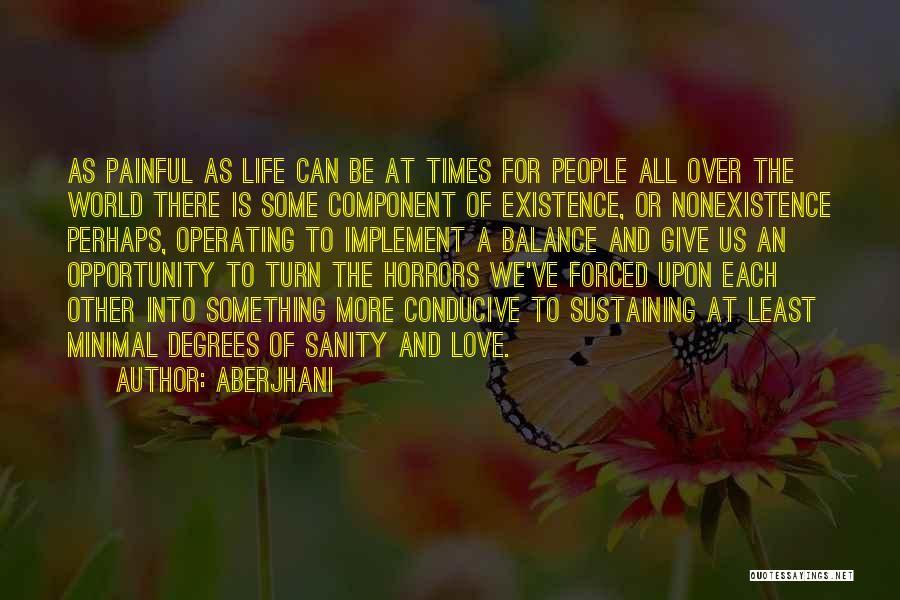 Aberjhani Quotes: As Painful As Life Can Be At Times For People All Over The World There Is Some Component Of Existence,