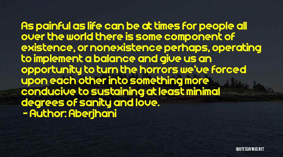 Aberjhani Quotes: As Painful As Life Can Be At Times For People All Over The World There Is Some Component Of Existence,