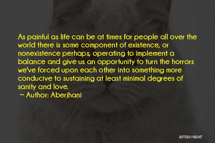 Aberjhani Quotes: As Painful As Life Can Be At Times For People All Over The World There Is Some Component Of Existence,