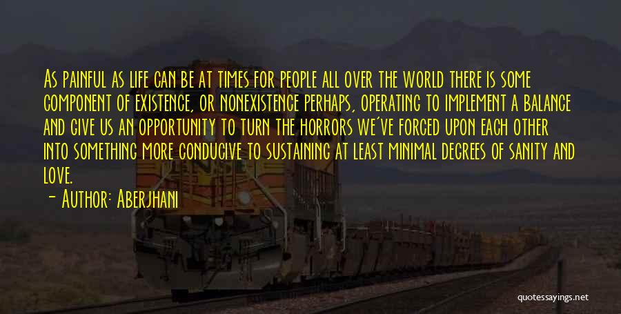 Aberjhani Quotes: As Painful As Life Can Be At Times For People All Over The World There Is Some Component Of Existence,