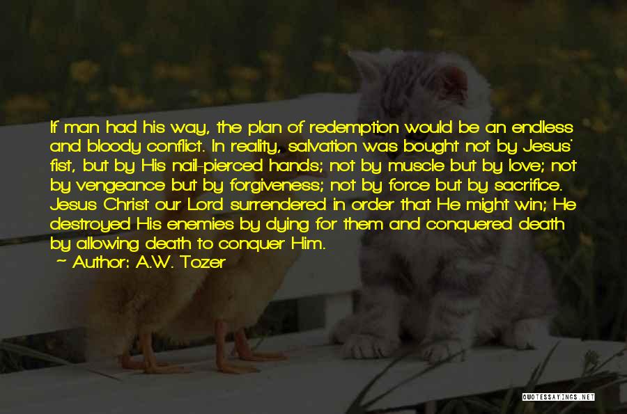 A.W. Tozer Quotes: If Man Had His Way, The Plan Of Redemption Would Be An Endless And Bloody Conflict. In Reality, Salvation Was