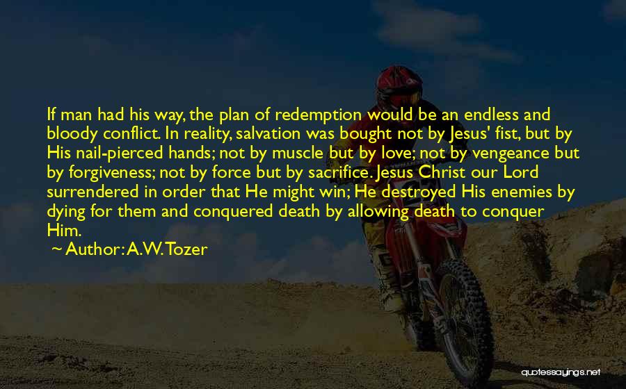 A.W. Tozer Quotes: If Man Had His Way, The Plan Of Redemption Would Be An Endless And Bloody Conflict. In Reality, Salvation Was