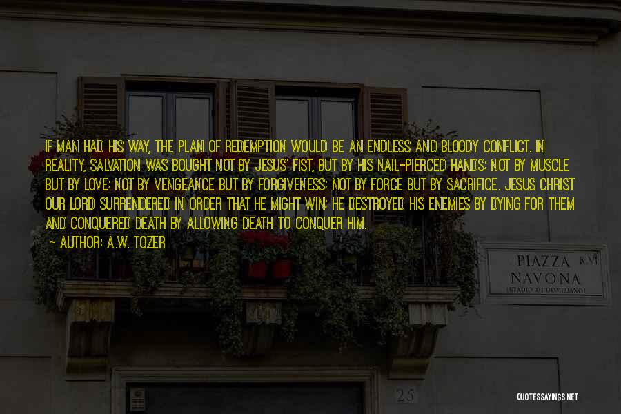 A.W. Tozer Quotes: If Man Had His Way, The Plan Of Redemption Would Be An Endless And Bloody Conflict. In Reality, Salvation Was