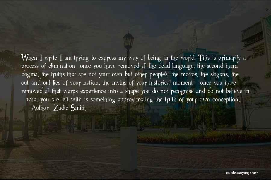 Zadie Smith Quotes: When I Write I Am Trying To Express My Way Of Being In The World. This Is Primarily A Process