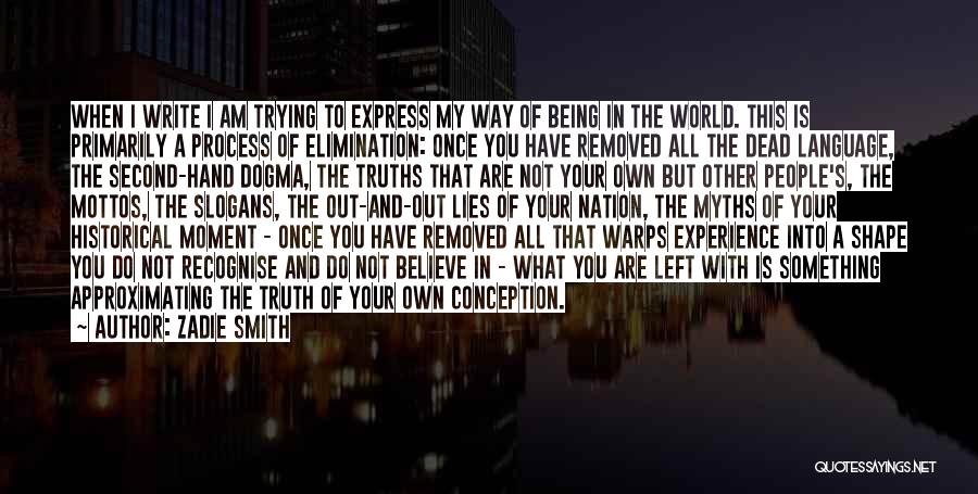 Zadie Smith Quotes: When I Write I Am Trying To Express My Way Of Being In The World. This Is Primarily A Process