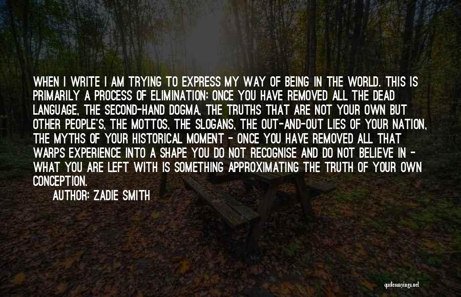 Zadie Smith Quotes: When I Write I Am Trying To Express My Way Of Being In The World. This Is Primarily A Process