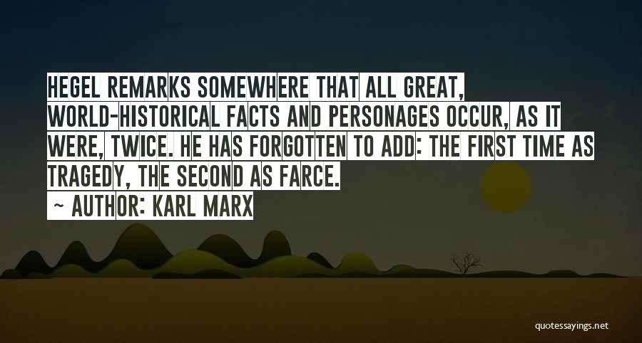 Karl Marx Quotes: Hegel Remarks Somewhere That All Great, World-historical Facts And Personages Occur, As It Were, Twice. He Has Forgotten To Add: