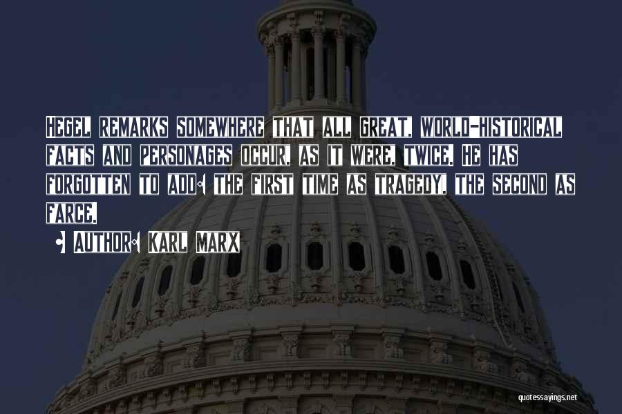 Karl Marx Quotes: Hegel Remarks Somewhere That All Great, World-historical Facts And Personages Occur, As It Were, Twice. He Has Forgotten To Add: