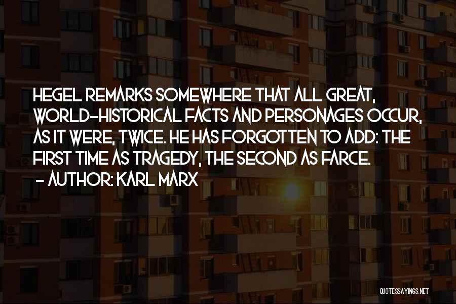 Karl Marx Quotes: Hegel Remarks Somewhere That All Great, World-historical Facts And Personages Occur, As It Were, Twice. He Has Forgotten To Add: