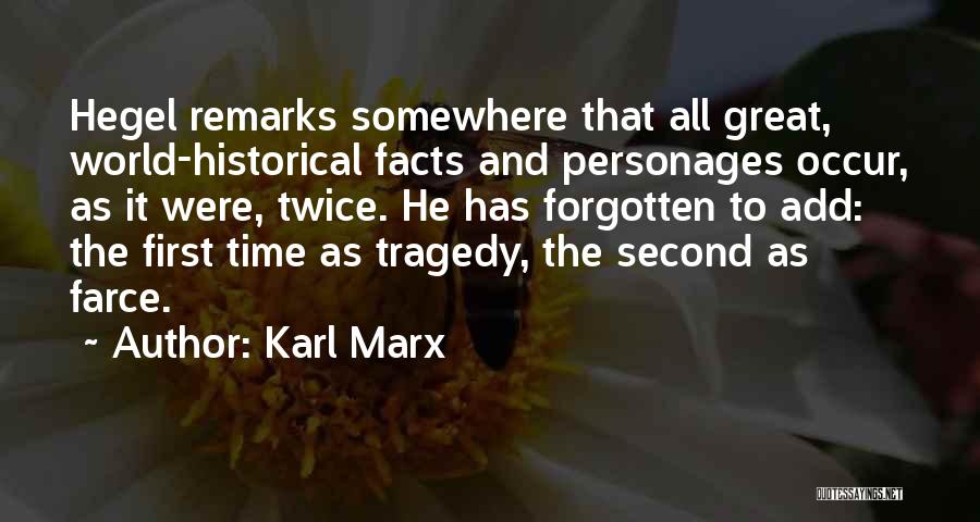 Karl Marx Quotes: Hegel Remarks Somewhere That All Great, World-historical Facts And Personages Occur, As It Were, Twice. He Has Forgotten To Add: