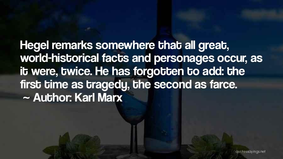 Karl Marx Quotes: Hegel Remarks Somewhere That All Great, World-historical Facts And Personages Occur, As It Were, Twice. He Has Forgotten To Add: