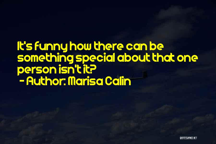 Marisa Calin Quotes: It's Funny How There Can Be Something Special About That One Person Isn't It?