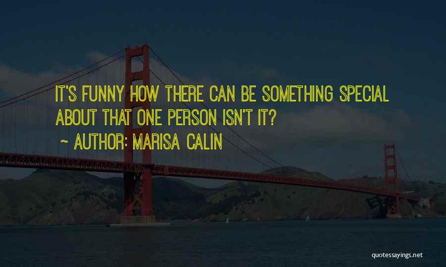 Marisa Calin Quotes: It's Funny How There Can Be Something Special About That One Person Isn't It?