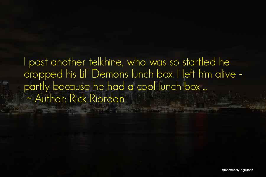 Rick Riordan Quotes: I Past Another Telkhine, Who Was So Startled He Dropped His Lil' Demons Lunch Box. I Left Him Alive -