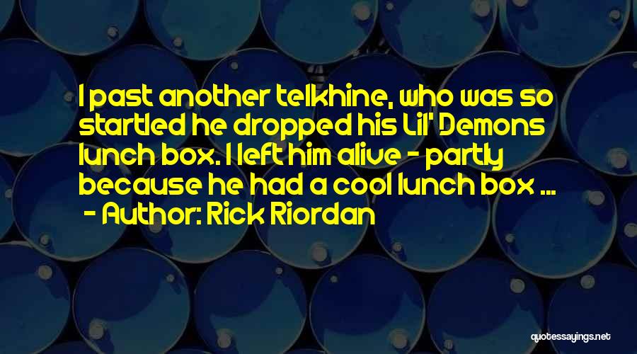 Rick Riordan Quotes: I Past Another Telkhine, Who Was So Startled He Dropped His Lil' Demons Lunch Box. I Left Him Alive -