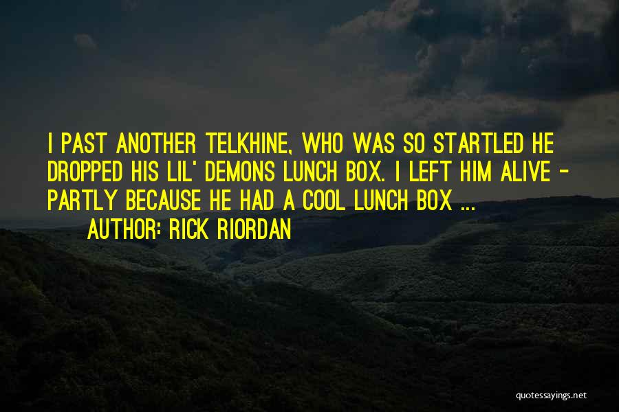 Rick Riordan Quotes: I Past Another Telkhine, Who Was So Startled He Dropped His Lil' Demons Lunch Box. I Left Him Alive -