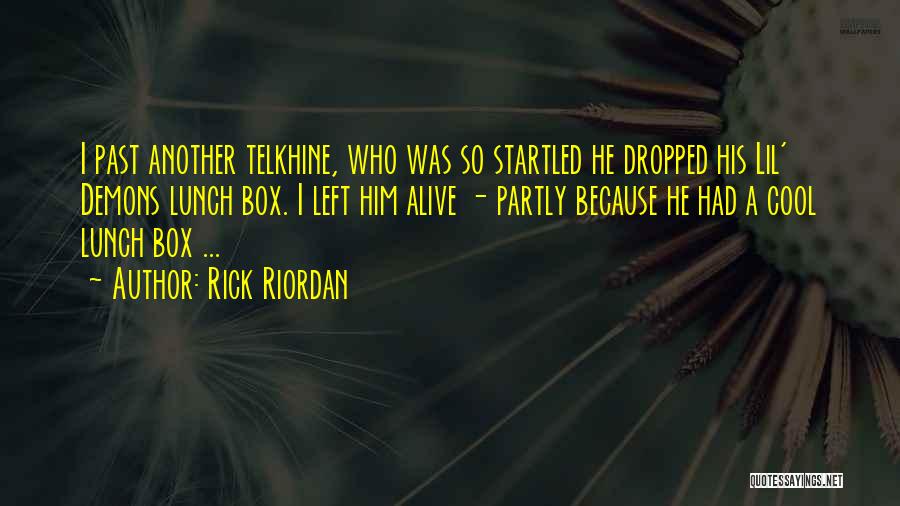 Rick Riordan Quotes: I Past Another Telkhine, Who Was So Startled He Dropped His Lil' Demons Lunch Box. I Left Him Alive -