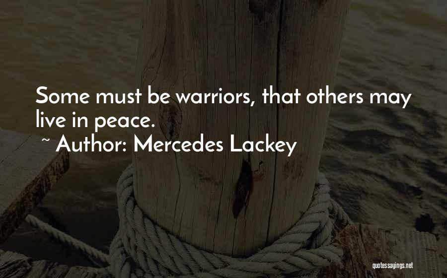 Mercedes Lackey Quotes: Some Must Be Warriors, That Others May Live In Peace.