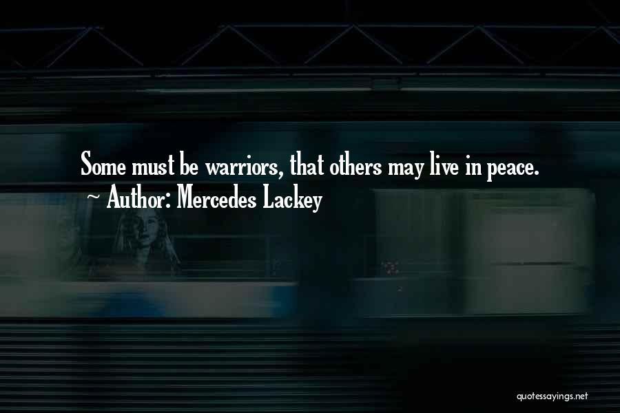 Mercedes Lackey Quotes: Some Must Be Warriors, That Others May Live In Peace.