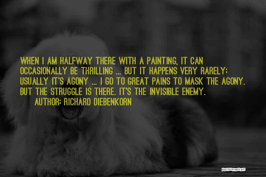 Richard Diebenkorn Quotes: When I Am Halfway There With A Painting, It Can Occasionally Be Thrilling ... But It Happens Very Rarely; Usually