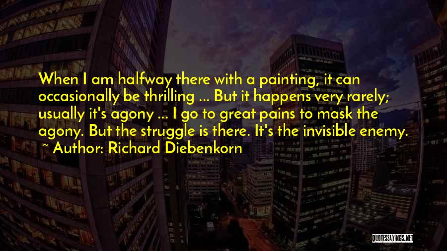 Richard Diebenkorn Quotes: When I Am Halfway There With A Painting, It Can Occasionally Be Thrilling ... But It Happens Very Rarely; Usually