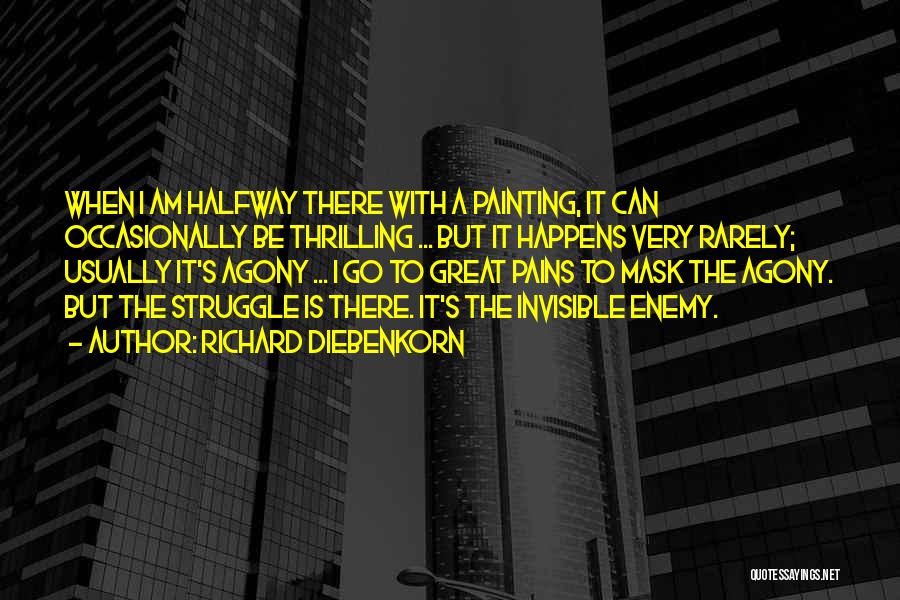 Richard Diebenkorn Quotes: When I Am Halfway There With A Painting, It Can Occasionally Be Thrilling ... But It Happens Very Rarely; Usually