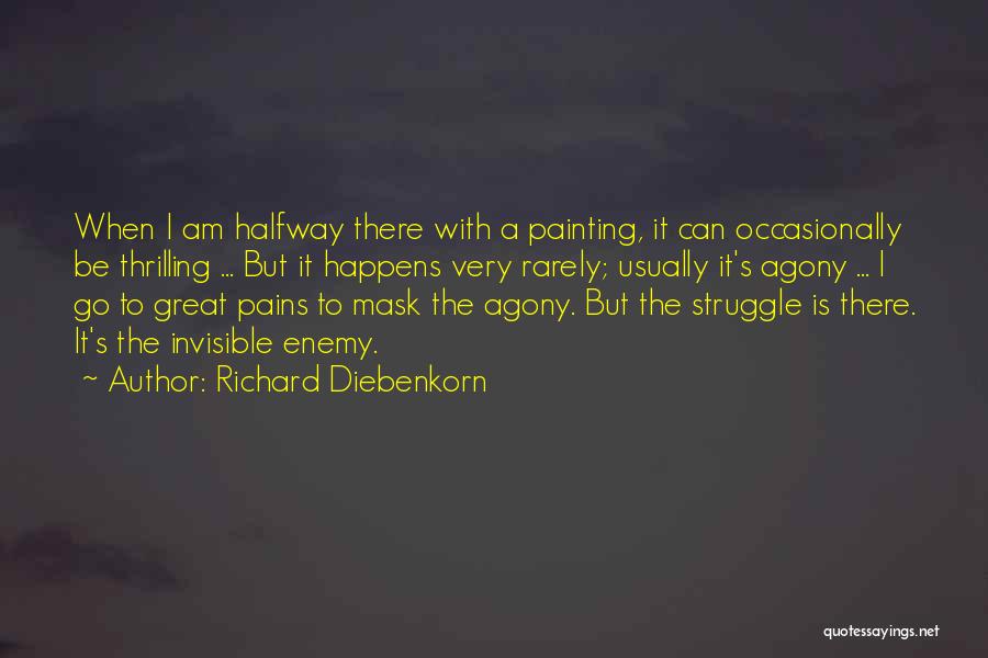 Richard Diebenkorn Quotes: When I Am Halfway There With A Painting, It Can Occasionally Be Thrilling ... But It Happens Very Rarely; Usually