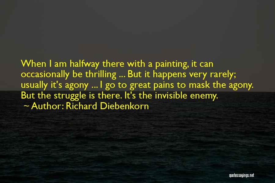 Richard Diebenkorn Quotes: When I Am Halfway There With A Painting, It Can Occasionally Be Thrilling ... But It Happens Very Rarely; Usually