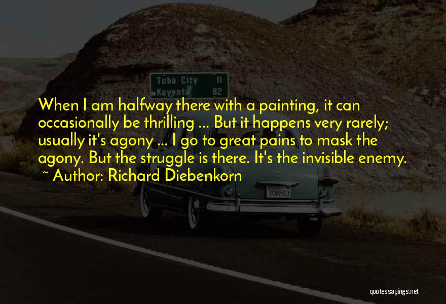 Richard Diebenkorn Quotes: When I Am Halfway There With A Painting, It Can Occasionally Be Thrilling ... But It Happens Very Rarely; Usually