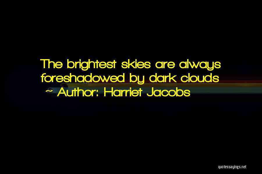 Harriet Jacobs Quotes: The Brightest Skies Are Always Foreshadowed By Dark Clouds