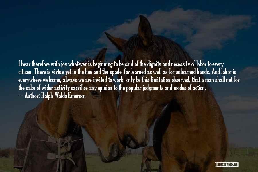 Ralph Waldo Emerson Quotes: I Hear Therefore With Joy Whatever Is Beginning To Be Said Of The Dignity And Necessity Of Labor To Every