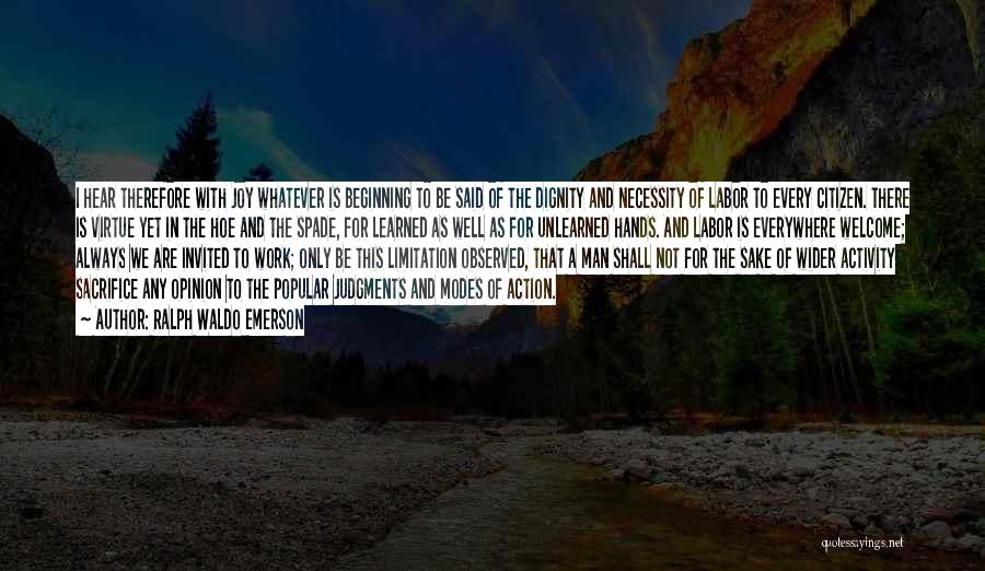 Ralph Waldo Emerson Quotes: I Hear Therefore With Joy Whatever Is Beginning To Be Said Of The Dignity And Necessity Of Labor To Every