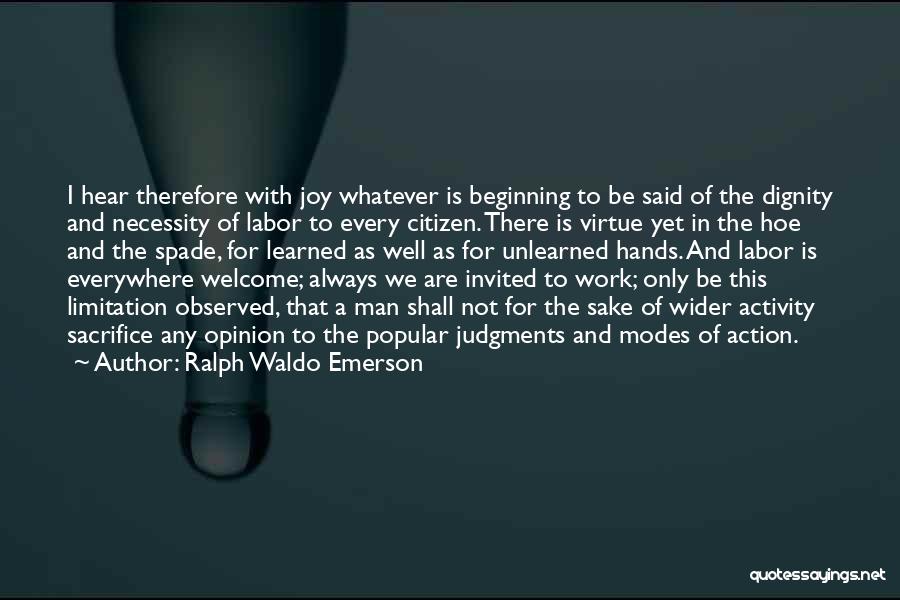 Ralph Waldo Emerson Quotes: I Hear Therefore With Joy Whatever Is Beginning To Be Said Of The Dignity And Necessity Of Labor To Every