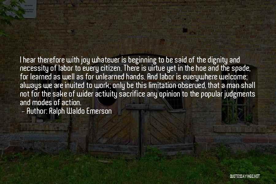 Ralph Waldo Emerson Quotes: I Hear Therefore With Joy Whatever Is Beginning To Be Said Of The Dignity And Necessity Of Labor To Every