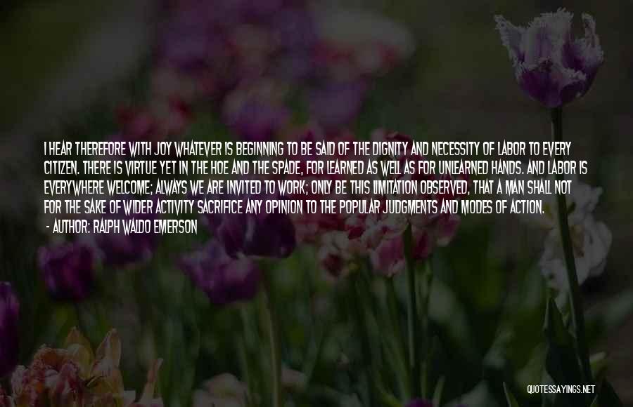 Ralph Waldo Emerson Quotes: I Hear Therefore With Joy Whatever Is Beginning To Be Said Of The Dignity And Necessity Of Labor To Every