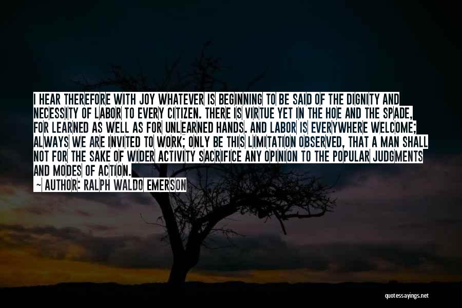 Ralph Waldo Emerson Quotes: I Hear Therefore With Joy Whatever Is Beginning To Be Said Of The Dignity And Necessity Of Labor To Every