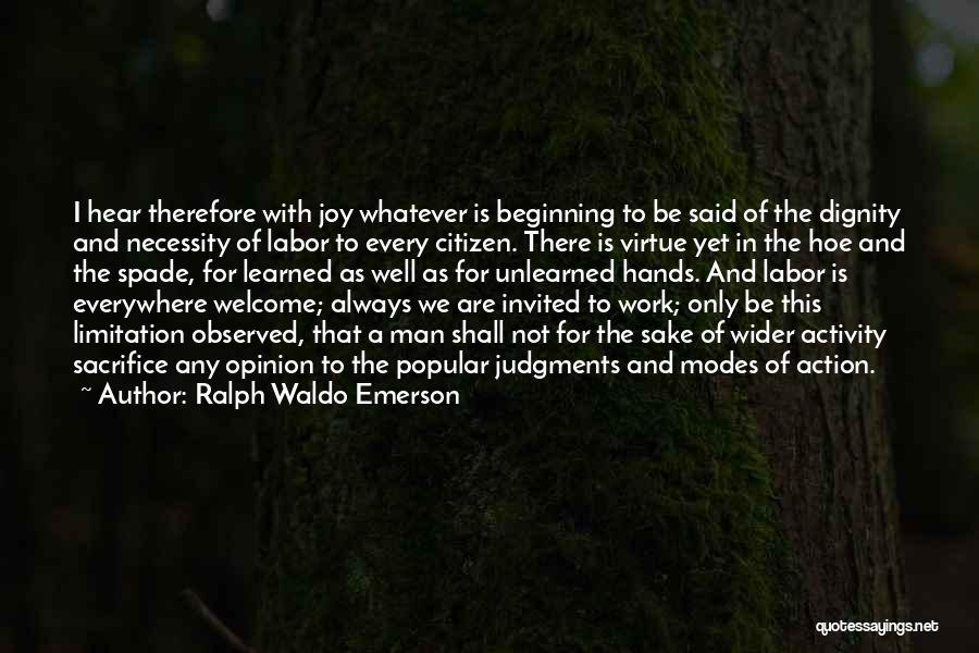 Ralph Waldo Emerson Quotes: I Hear Therefore With Joy Whatever Is Beginning To Be Said Of The Dignity And Necessity Of Labor To Every