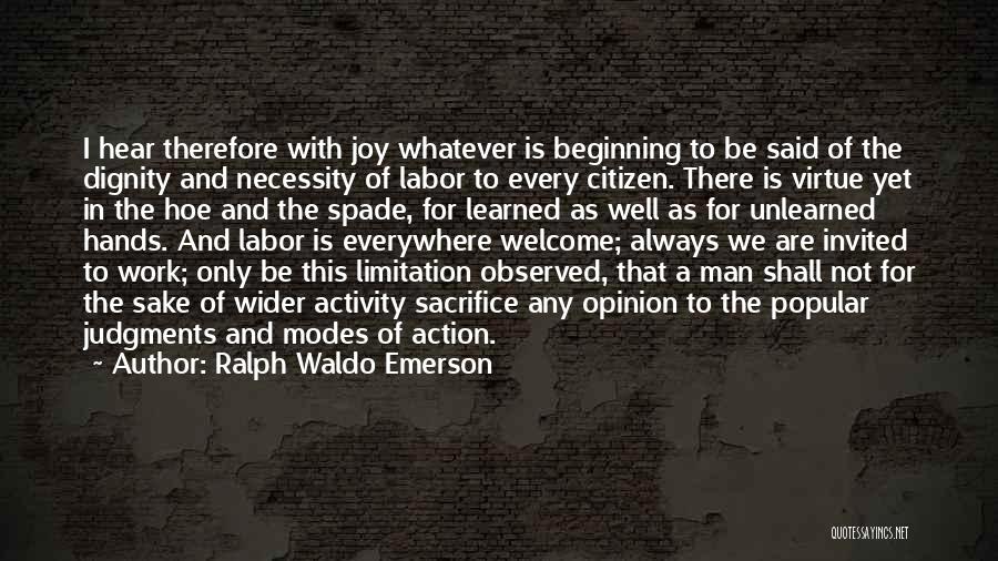 Ralph Waldo Emerson Quotes: I Hear Therefore With Joy Whatever Is Beginning To Be Said Of The Dignity And Necessity Of Labor To Every