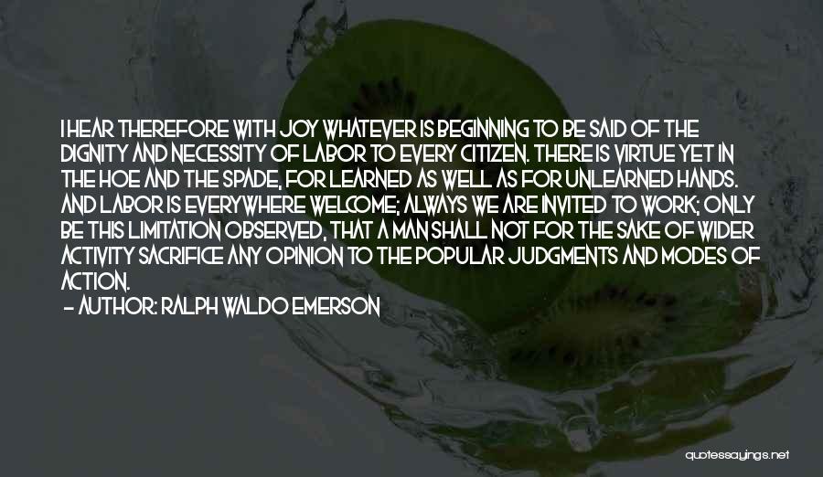 Ralph Waldo Emerson Quotes: I Hear Therefore With Joy Whatever Is Beginning To Be Said Of The Dignity And Necessity Of Labor To Every