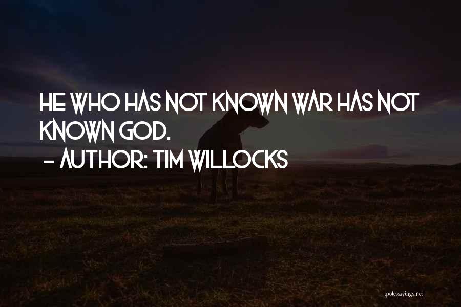 Tim Willocks Quotes: He Who Has Not Known War Has Not Known God.
