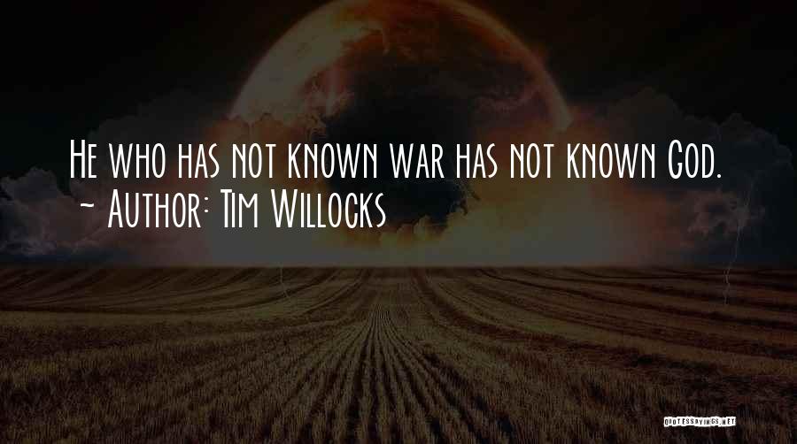 Tim Willocks Quotes: He Who Has Not Known War Has Not Known God.