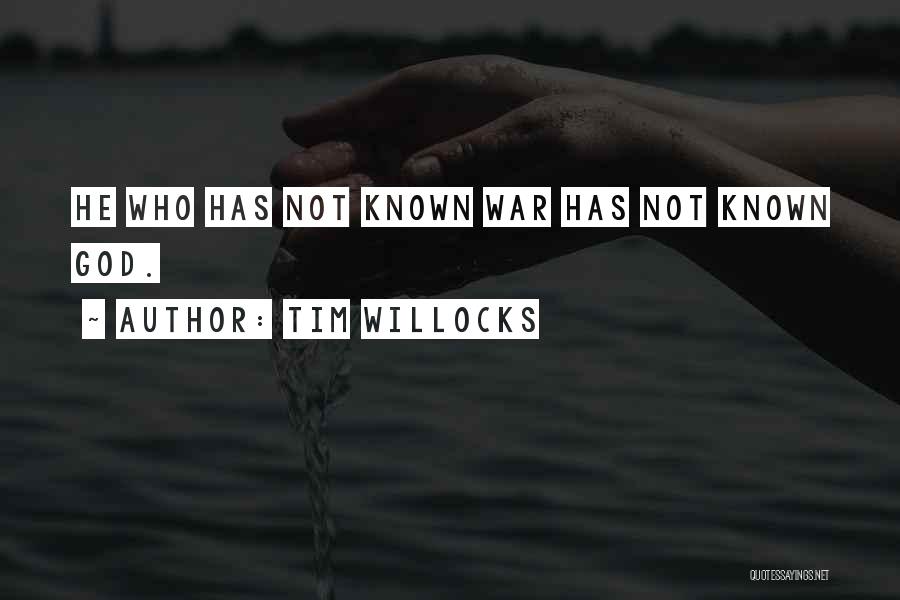Tim Willocks Quotes: He Who Has Not Known War Has Not Known God.
