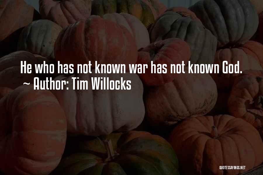 Tim Willocks Quotes: He Who Has Not Known War Has Not Known God.