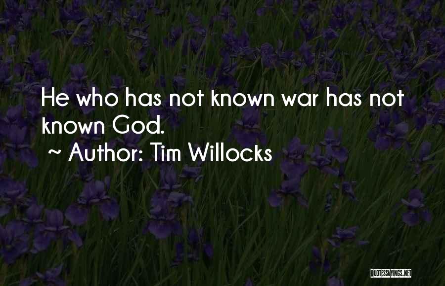 Tim Willocks Quotes: He Who Has Not Known War Has Not Known God.
